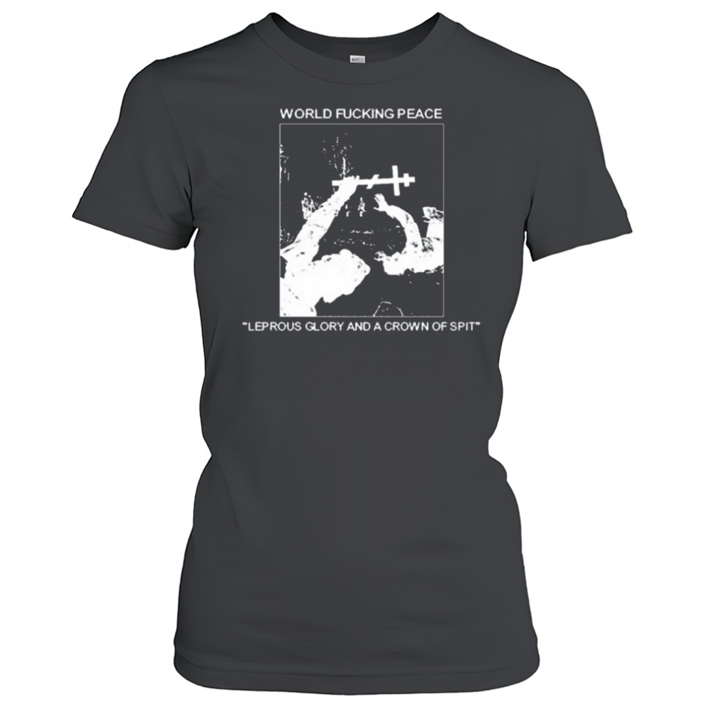 World Fucking Peace Leprous Glory And A Crown Of Spit 2025 t-shirt Women's T-shirt