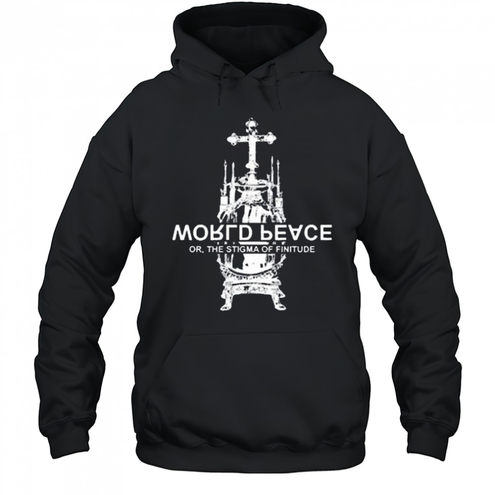 World Fucking Peace Or The Stigma Of Finitude New t-shirt Hoodie