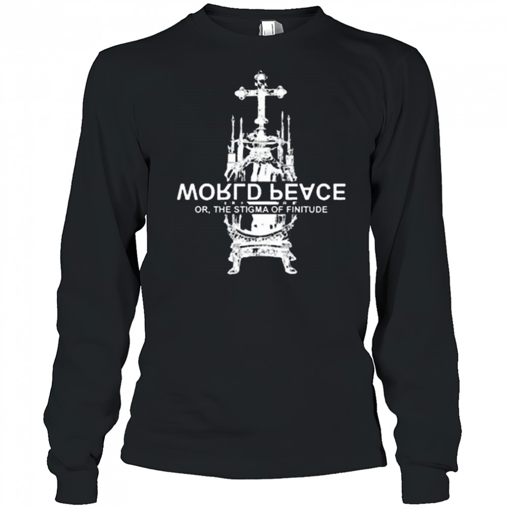 World Fucking Peace Or The Stigma Of Finitude New t-shirt Long Sleeved