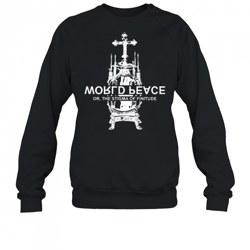 World Fucking Peace Or The Stigma Of Finitude New t-shirt Sweatshirt