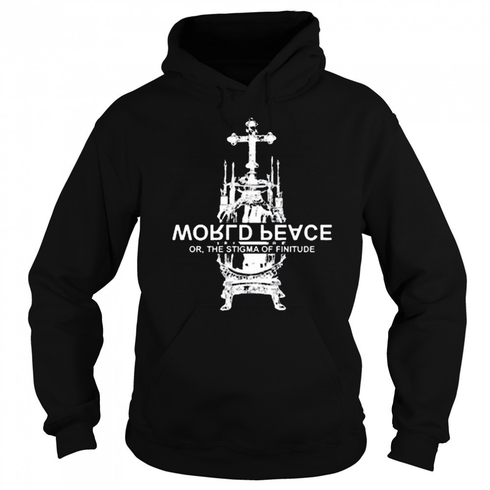 World Fucking Peace Or The Stigma Of Finitude New t-shirt Sweatshirt