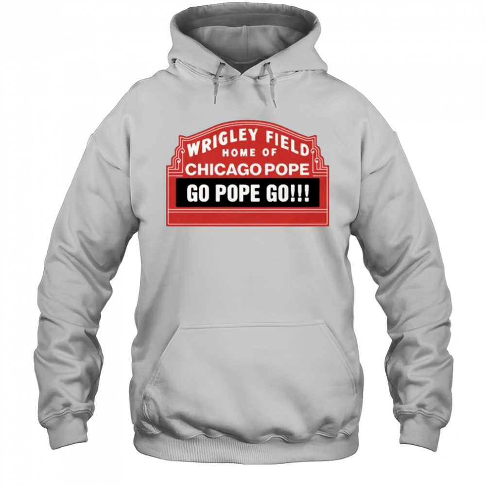 Wrigley Field Home Of Chicago Pope Go Pope Go t-shirt Hoodie