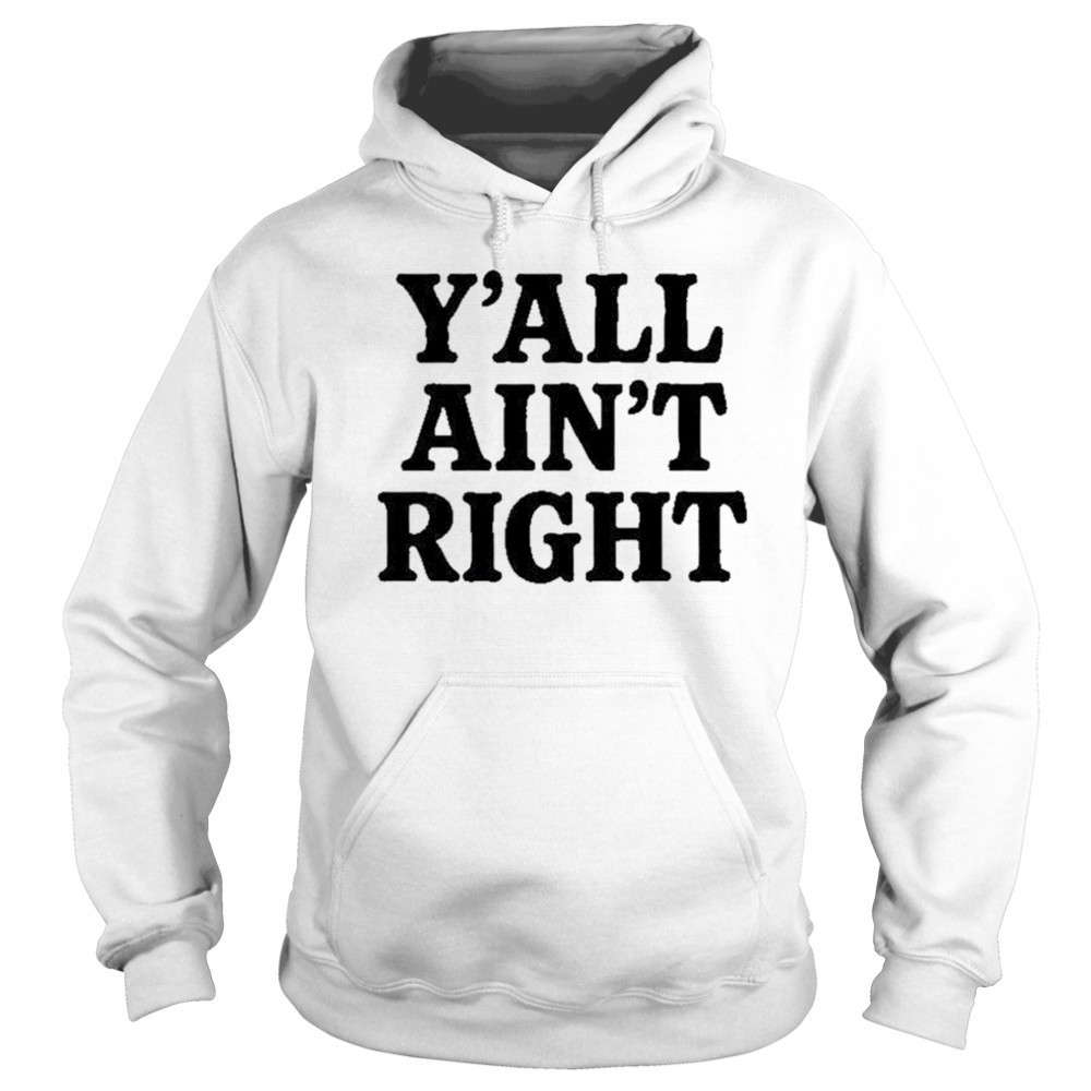 Y’all Ain’t Right T-Shirt Sweatshirt