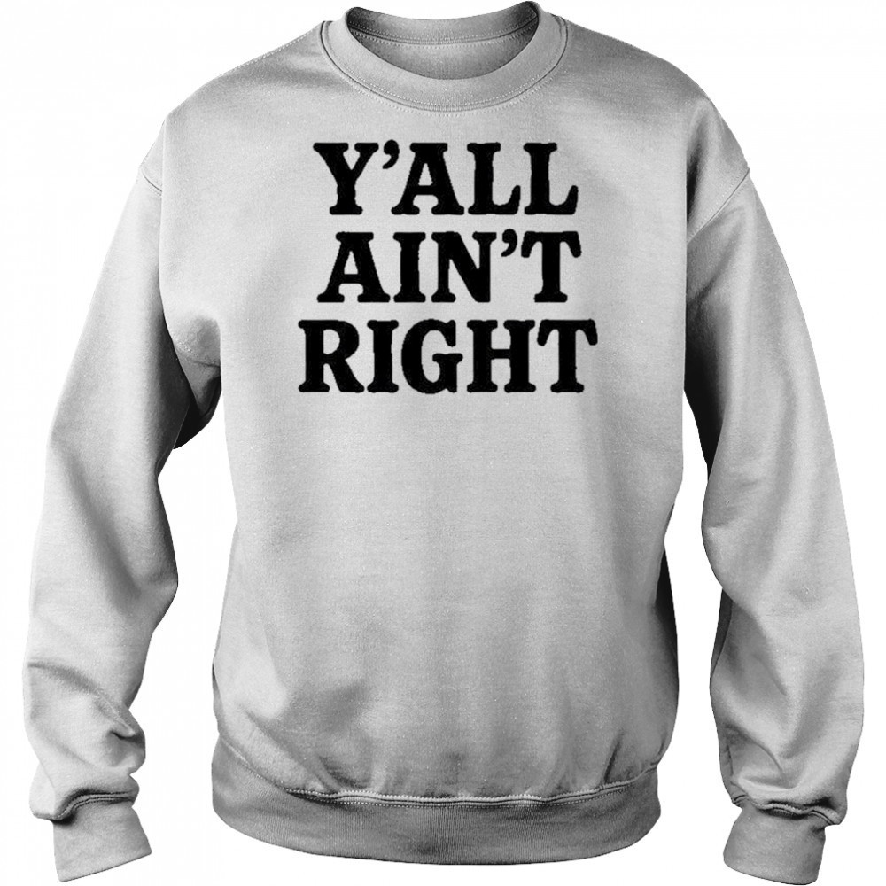 Y’all Ain’t Right T-Shirt Hoodie