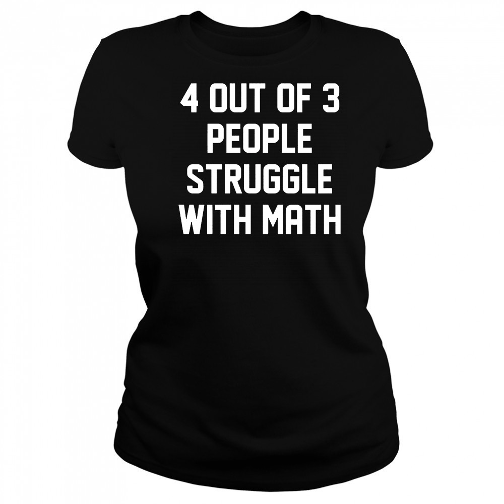 4 out of 3 people struggle with math shirt Women's T-shirt