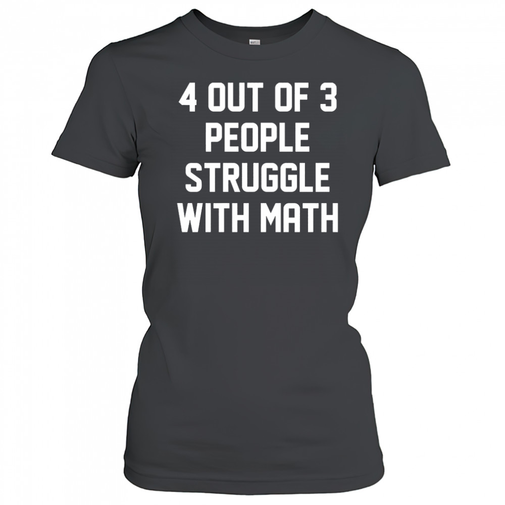 4 out of 3 people struggle with math shirt Women's T-shirt