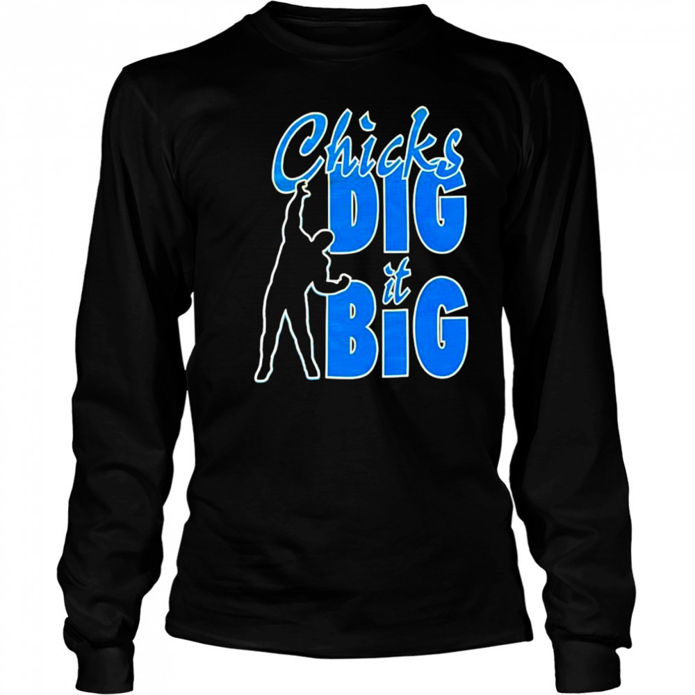 Chicks dig it big shirt Long Sleeved