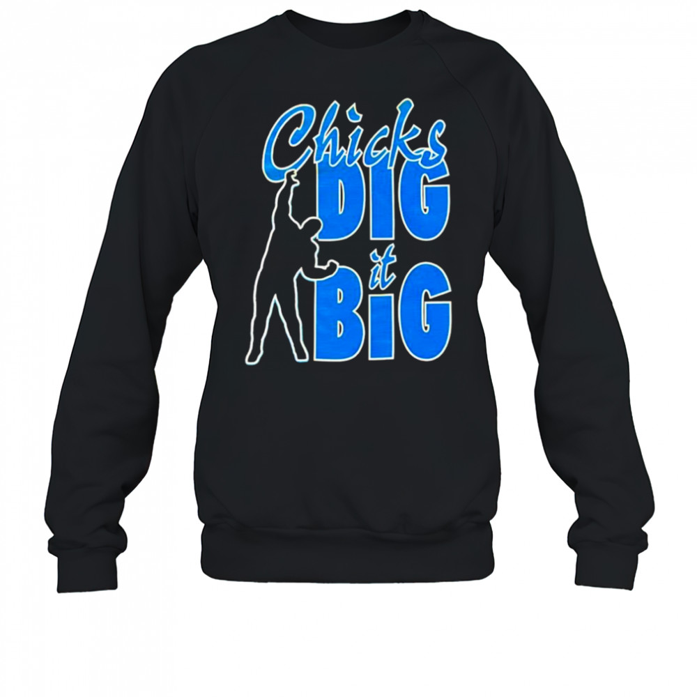 Chicks dig it big shirt Sweatshirt