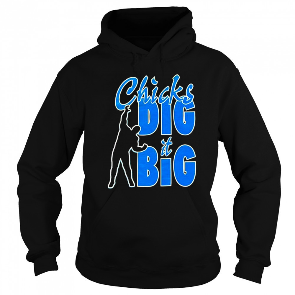Chicks dig it big shirt Sweatshirt