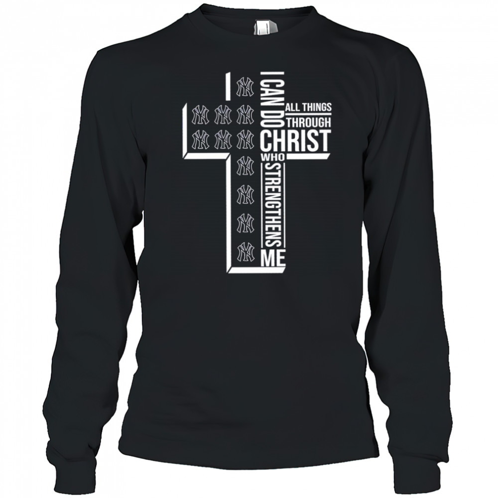 Cross I can do all things through Christ who strengthens me New York Yankees shirt Long Sleeved