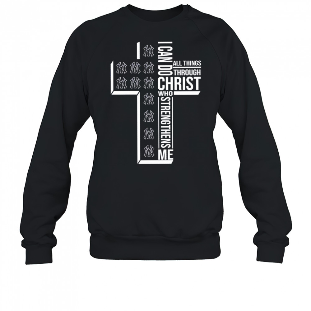 Cross I can do all things through Christ who strengthens me New York Yankees shirt Sweatshirt