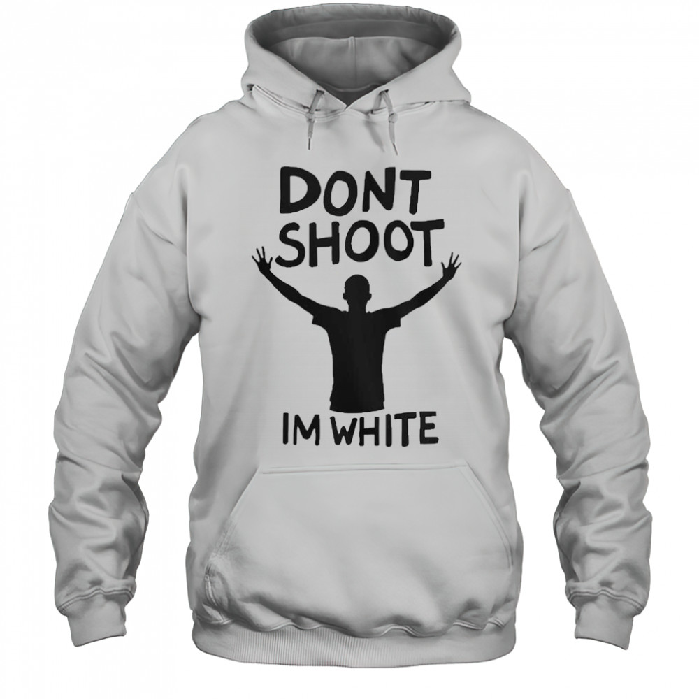 Don’t Shoot Im White T-Shirt Hoodie