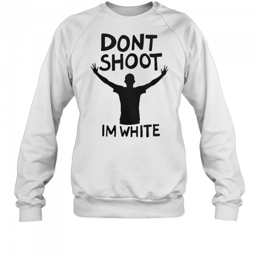 Don’t Shoot Im White T-Shirt Sweatshirt