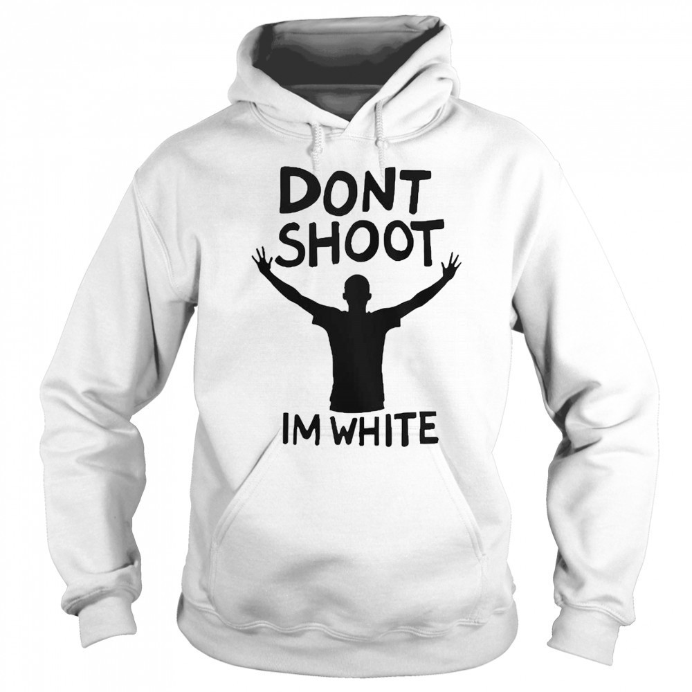 Don’t Shoot Im White T-Shirt Sweatshirt