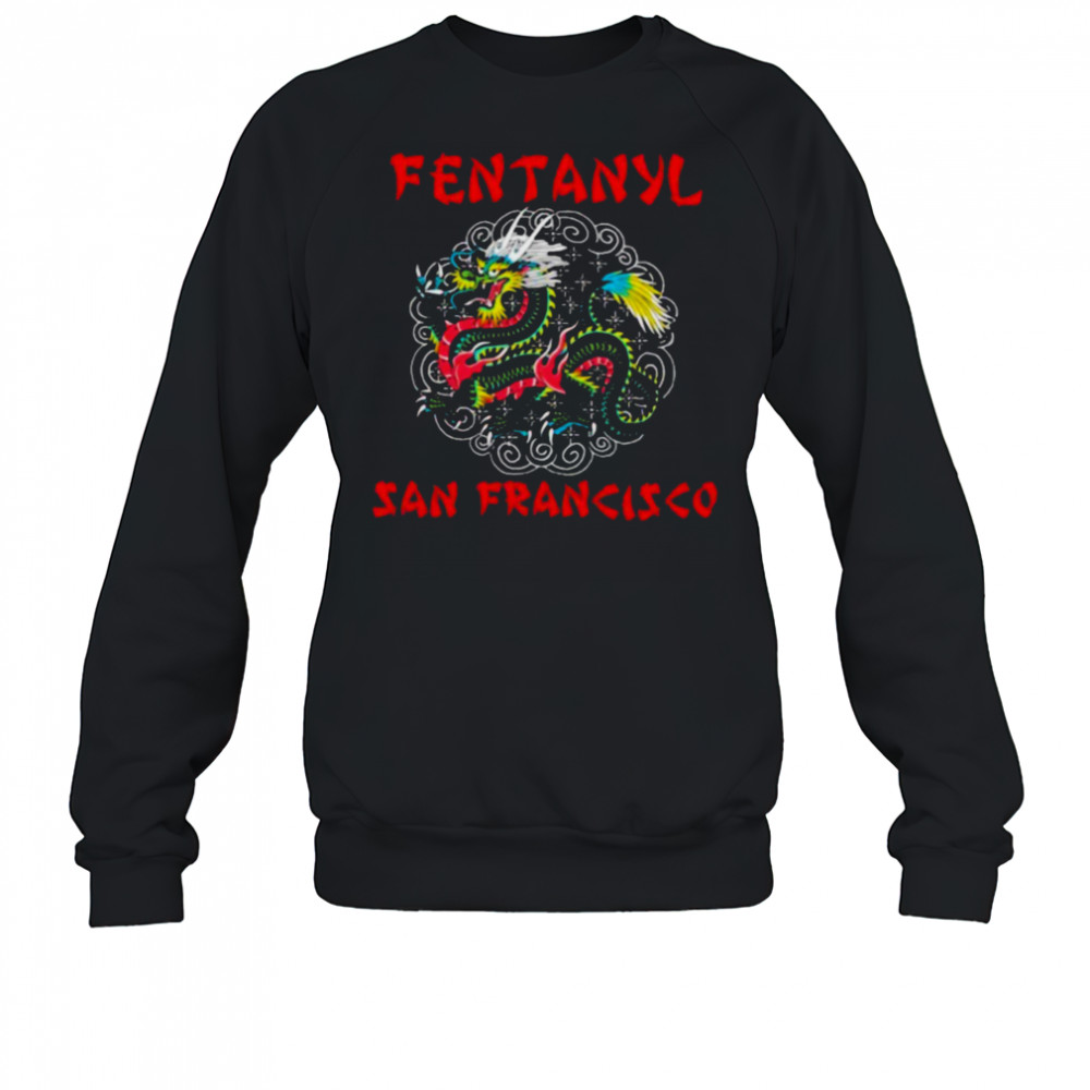 Fentanyl San Francisco Dragon T shirts Sweatshirt