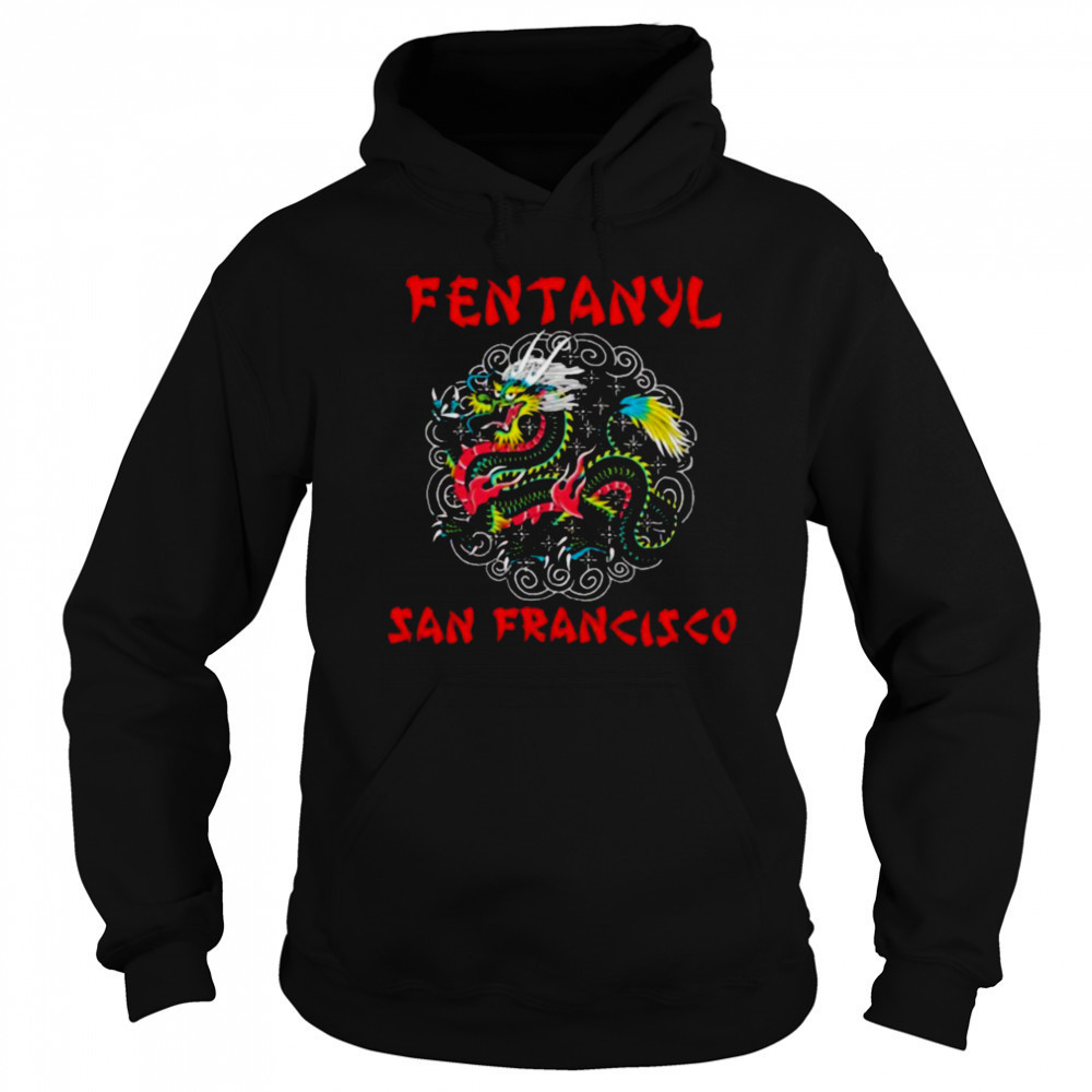 Fentanyl San Francisco Dragon T shirts Sweatshirt