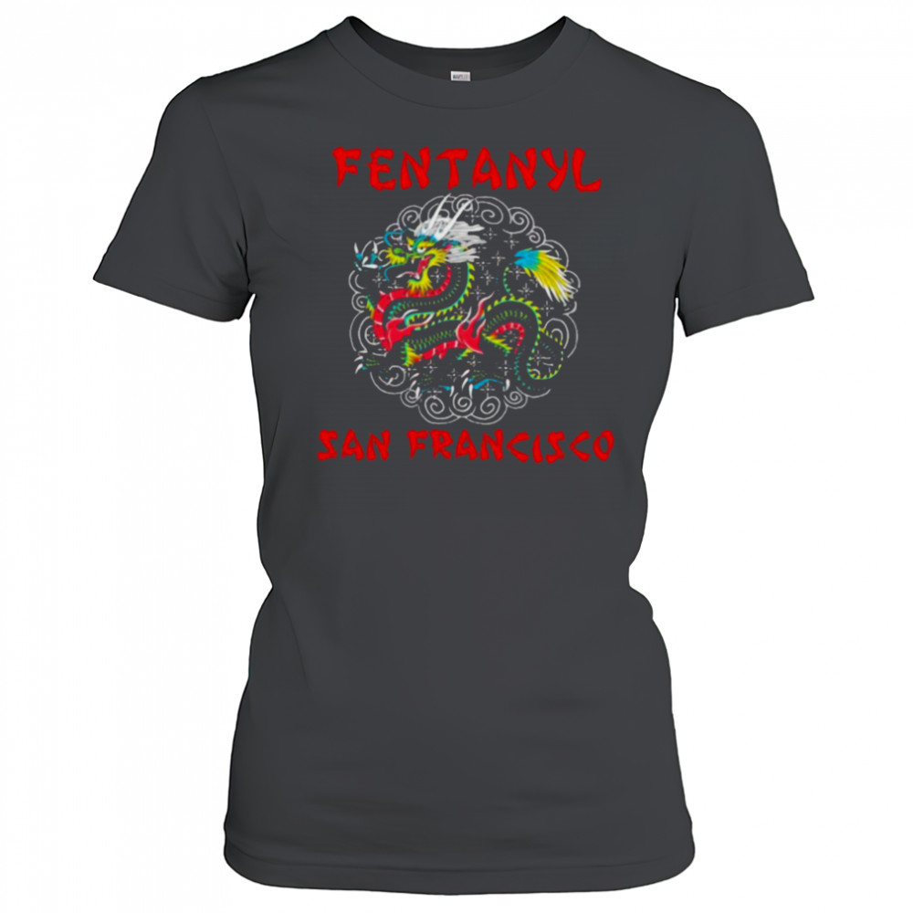 Fentanyl San Francisco Dragon T shirts Women's T-shirt