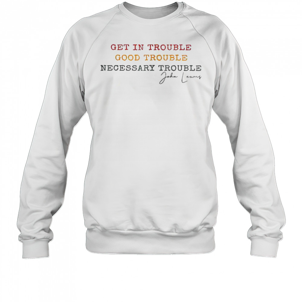 Get In Trouble Good Trouble Necessary Trouble John Lewis T-Shirt Sweatshirt
