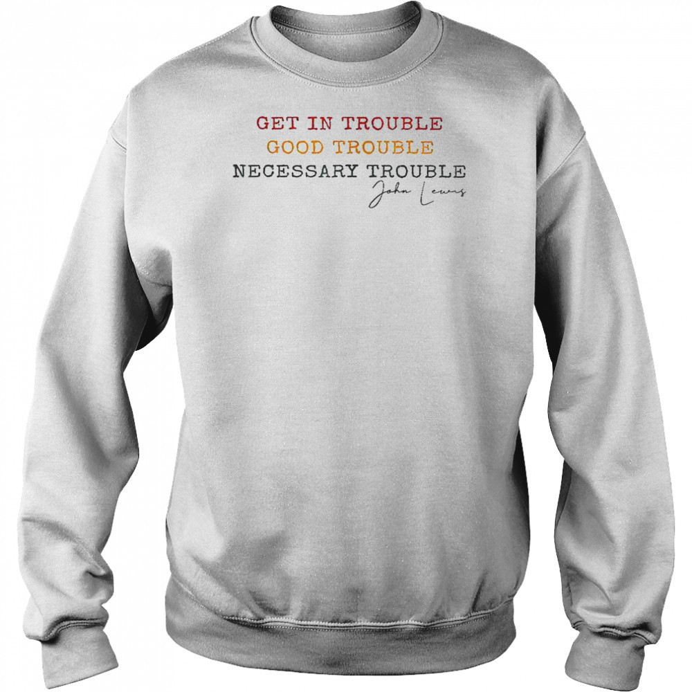 Get In Trouble Good Trouble Necessary Trouble John Lewis T-Shirt Hoodie