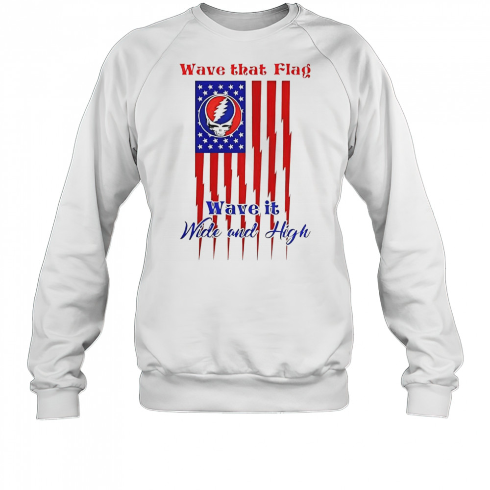 Grateful Dead Wave That Flag Wave It Wide And High Special T-Shirt Sweatshirt
