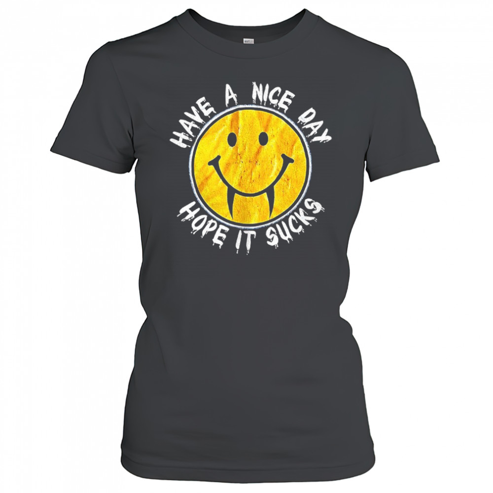 Have a nice day hope it sucks shirt Women's T-shirt
