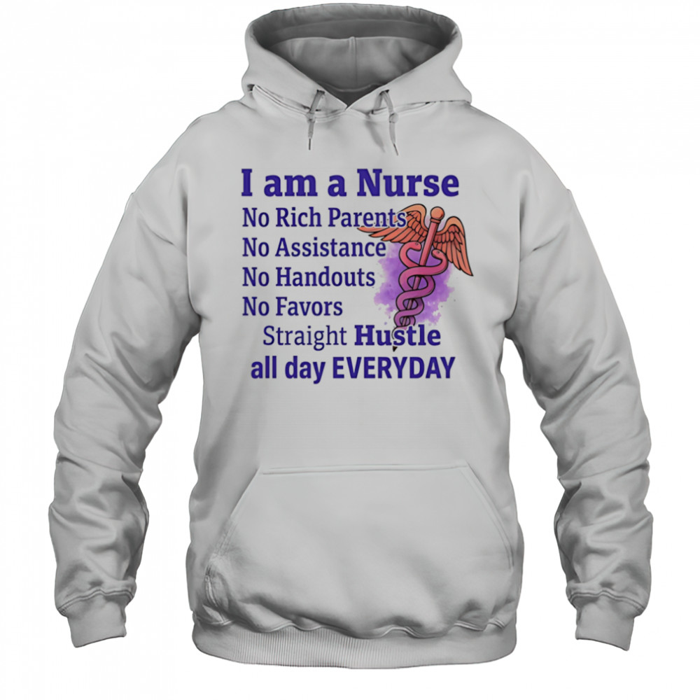 I am a nurse no rich parents no assistance no handouts no favors shirt Hoodie
