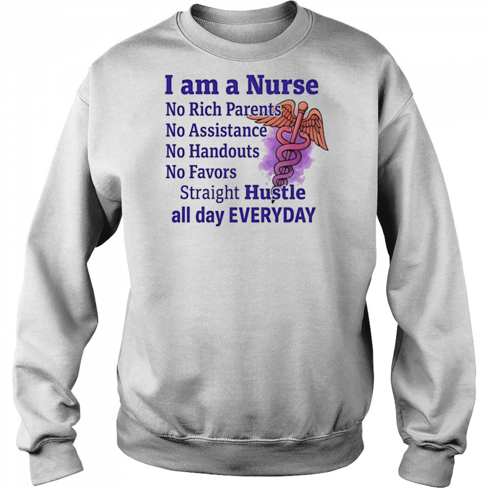 I am a nurse no rich parents no assistance no handouts no favors shirt Hoodie