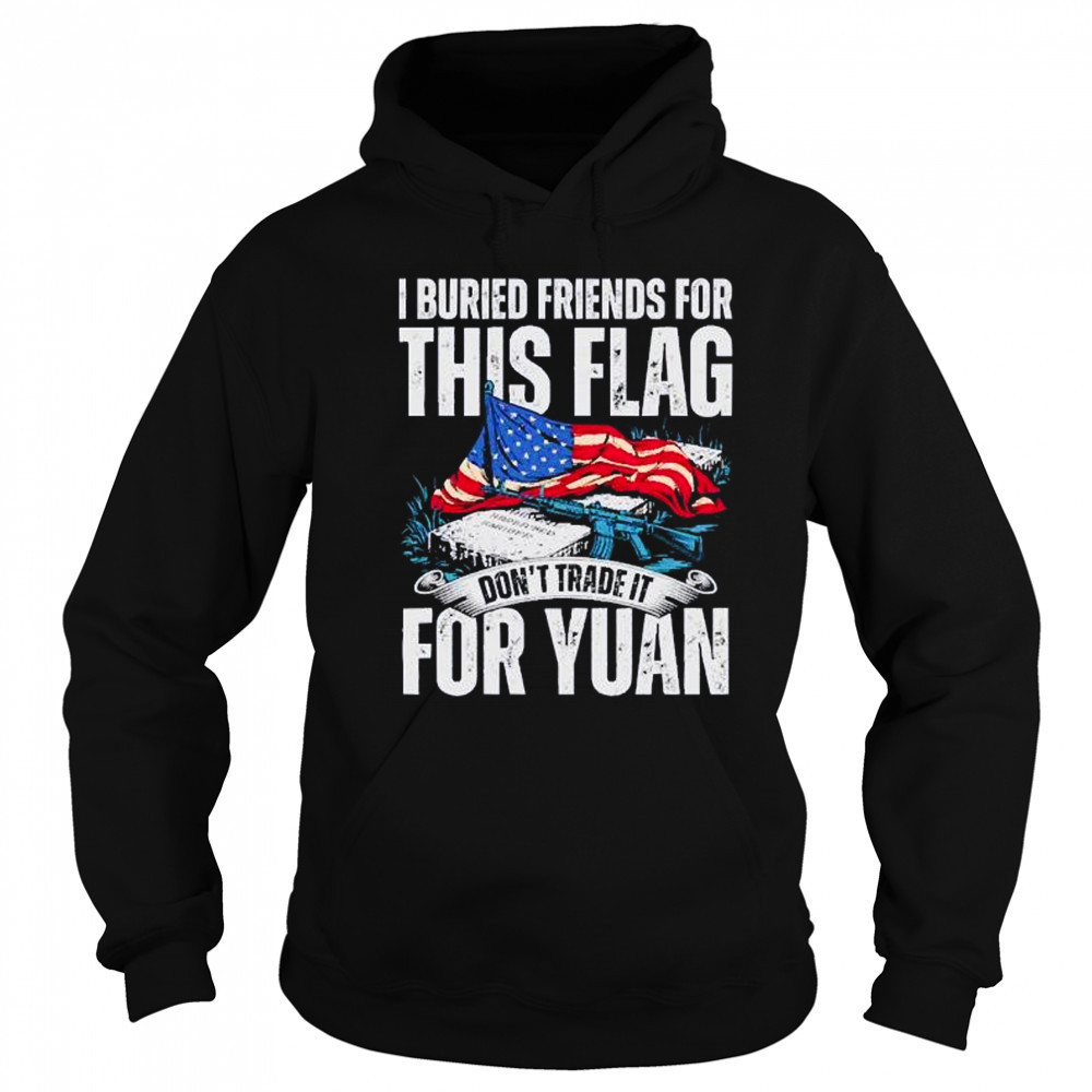 I buried friends for this flag don’t trade it for yuan shirt Sweatshirt
