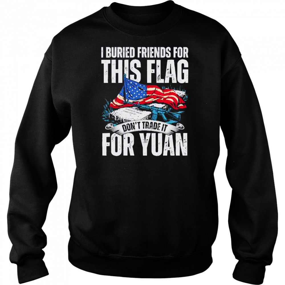 I buried friends for this flag don’t trade it for yuan shirt Hoodie