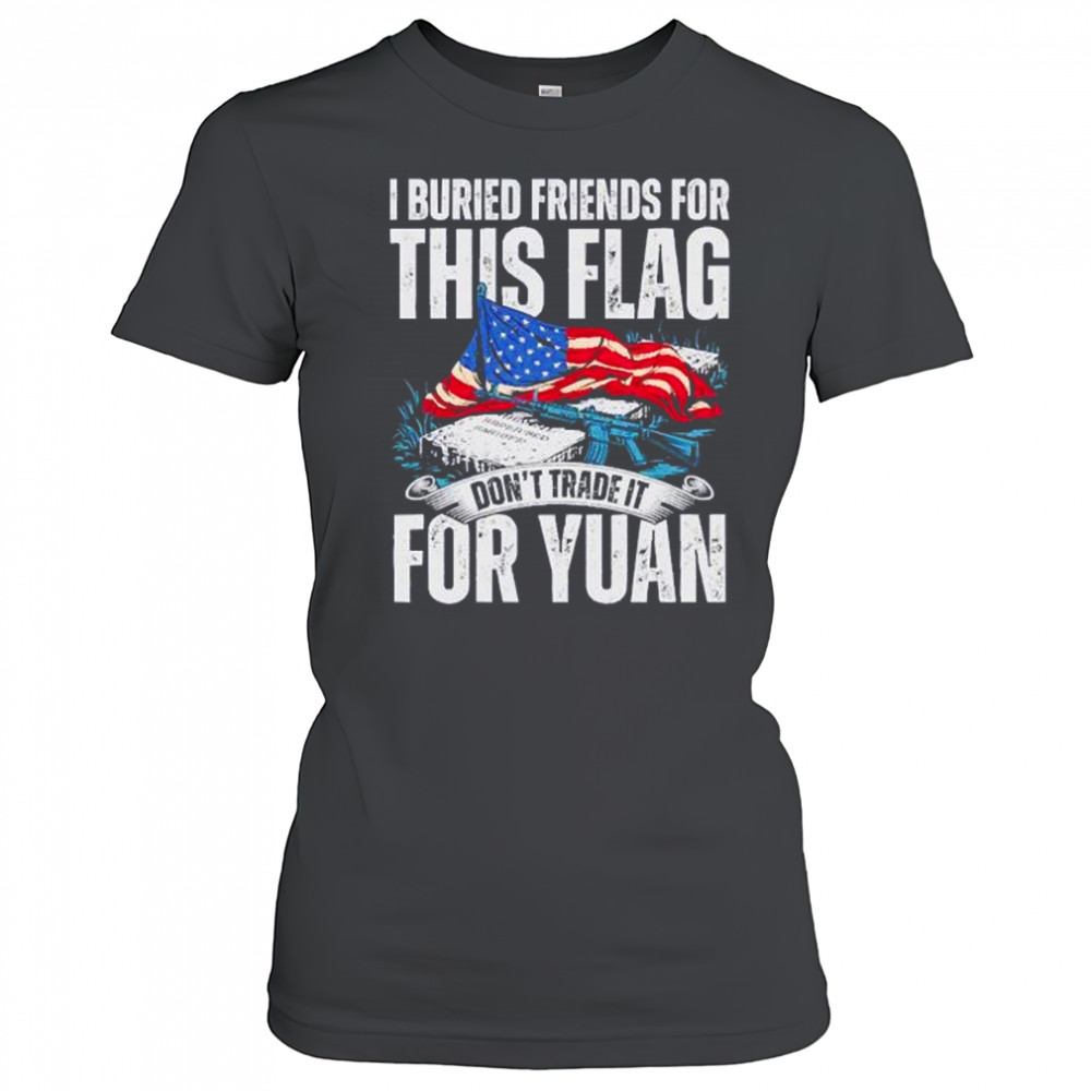 I buried friends for this flag don’t trade it for yuan shirt Women's T-shirt