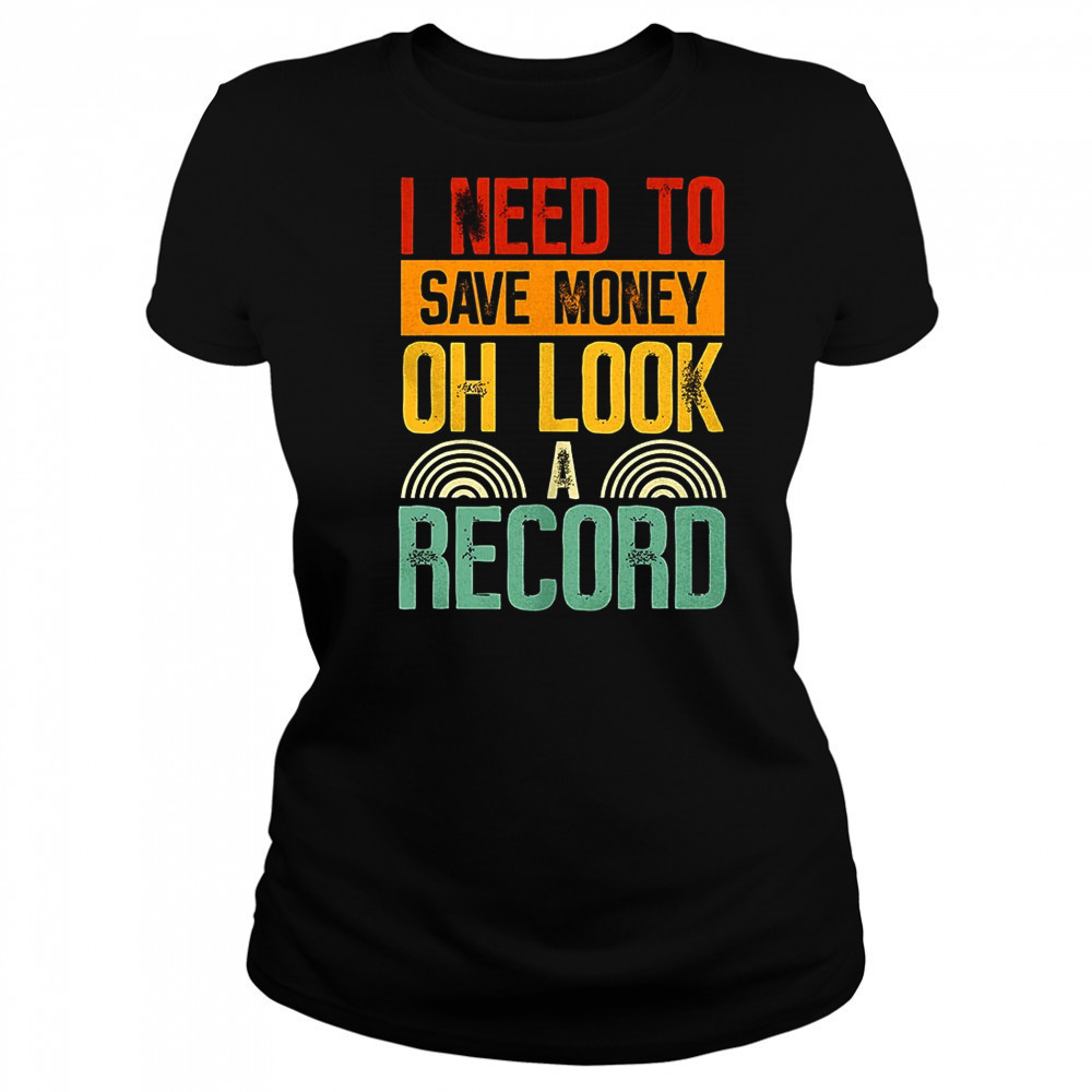 I need to save money oh look a record shirt Women's T-shirt