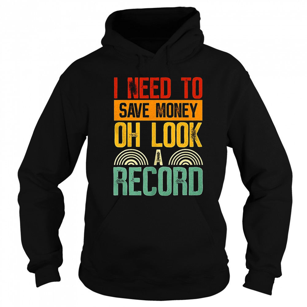 I need to save money oh look a record shirt Sweatshirt