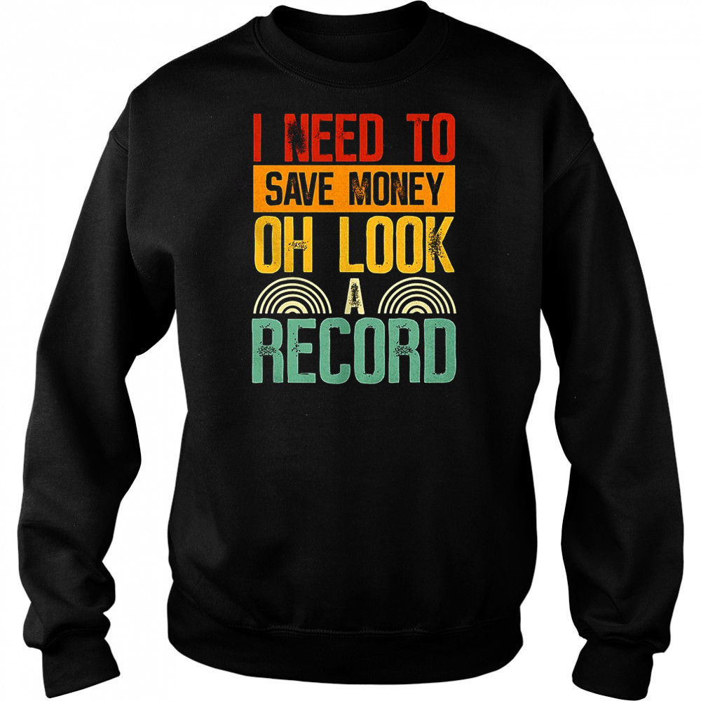 I need to save money oh look a record shirt Hoodie