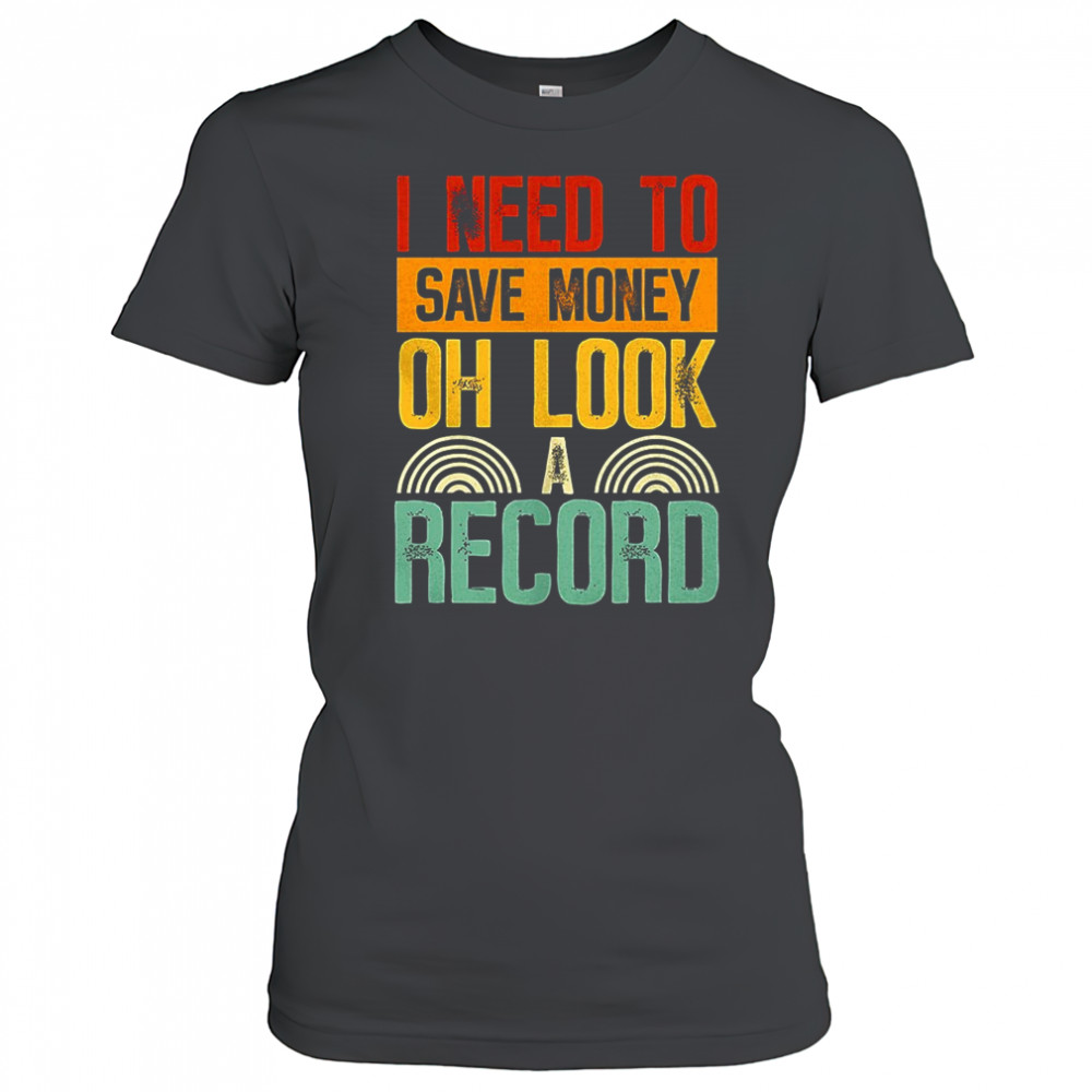 I need to save money oh look a record shirt Women's T-shirt
