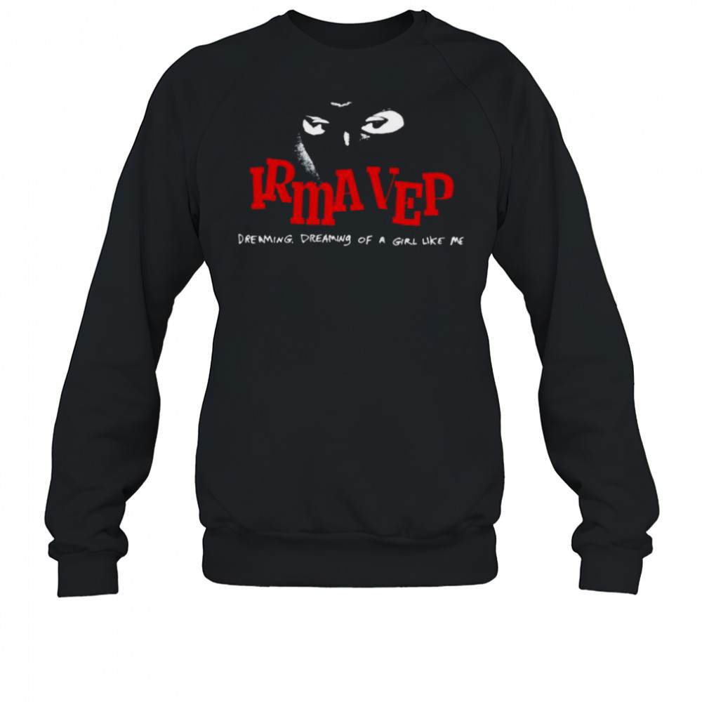 Irma Vep Dreaming Dreaming Of A Girl Like Me T shirts Sweatshirt