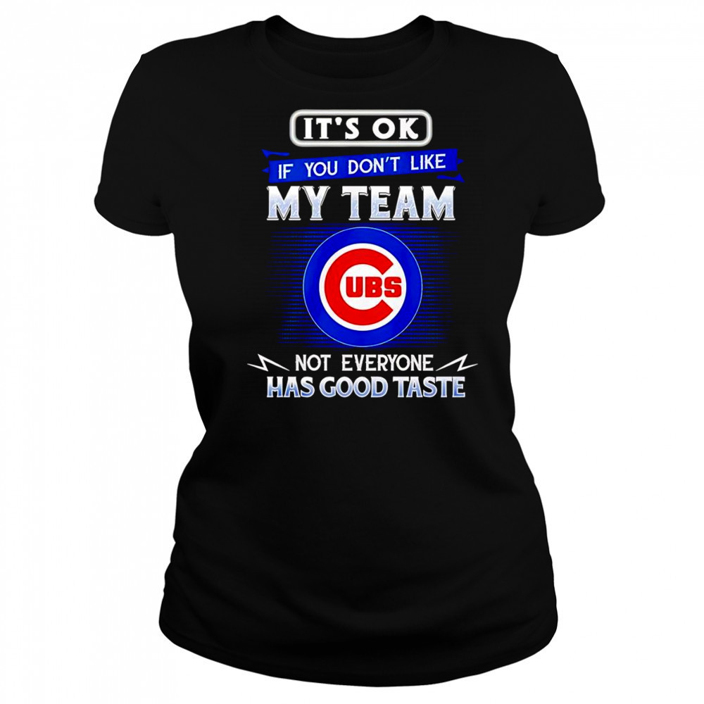 It’s ok if you don’t like my team not everyone has good taste Chicago Cubs shirt Women's T-shirt