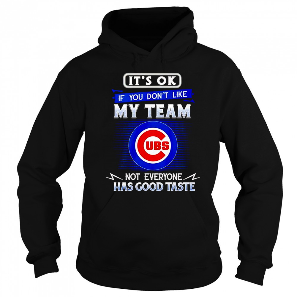 It’s ok if you don’t like my team not everyone has good taste Chicago Cubs shirt Sweatshirt