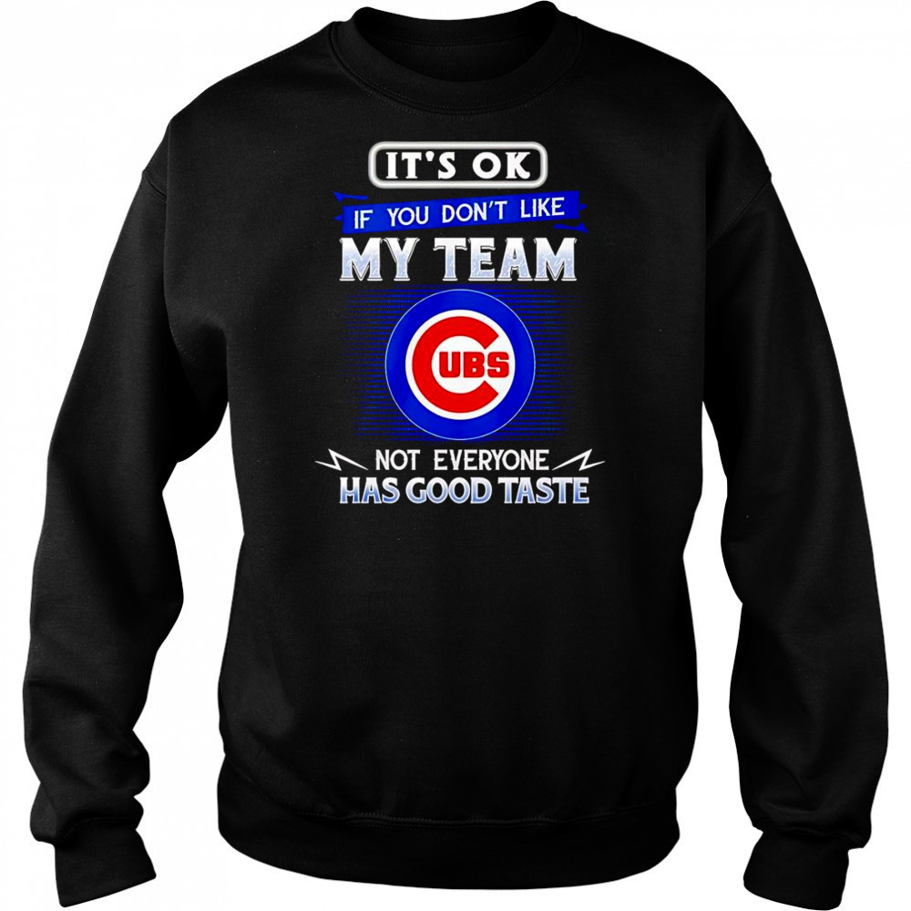 It’s ok if you don’t like my team not everyone has good taste Chicago Cubs shirt Hoodie