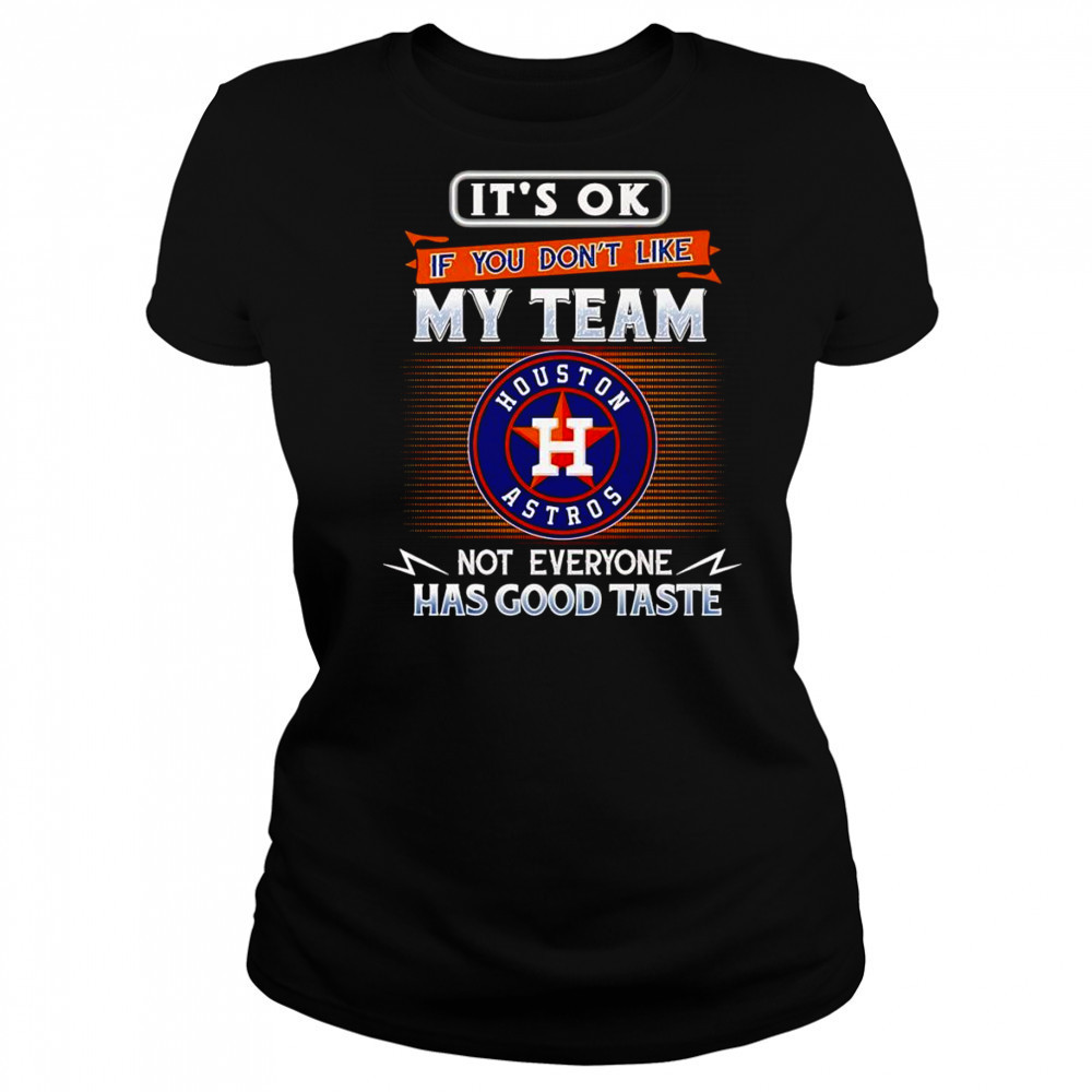 It’s ok if you don’t like my team not everyone has good taste Houston Astros shirt Women's T-shirt