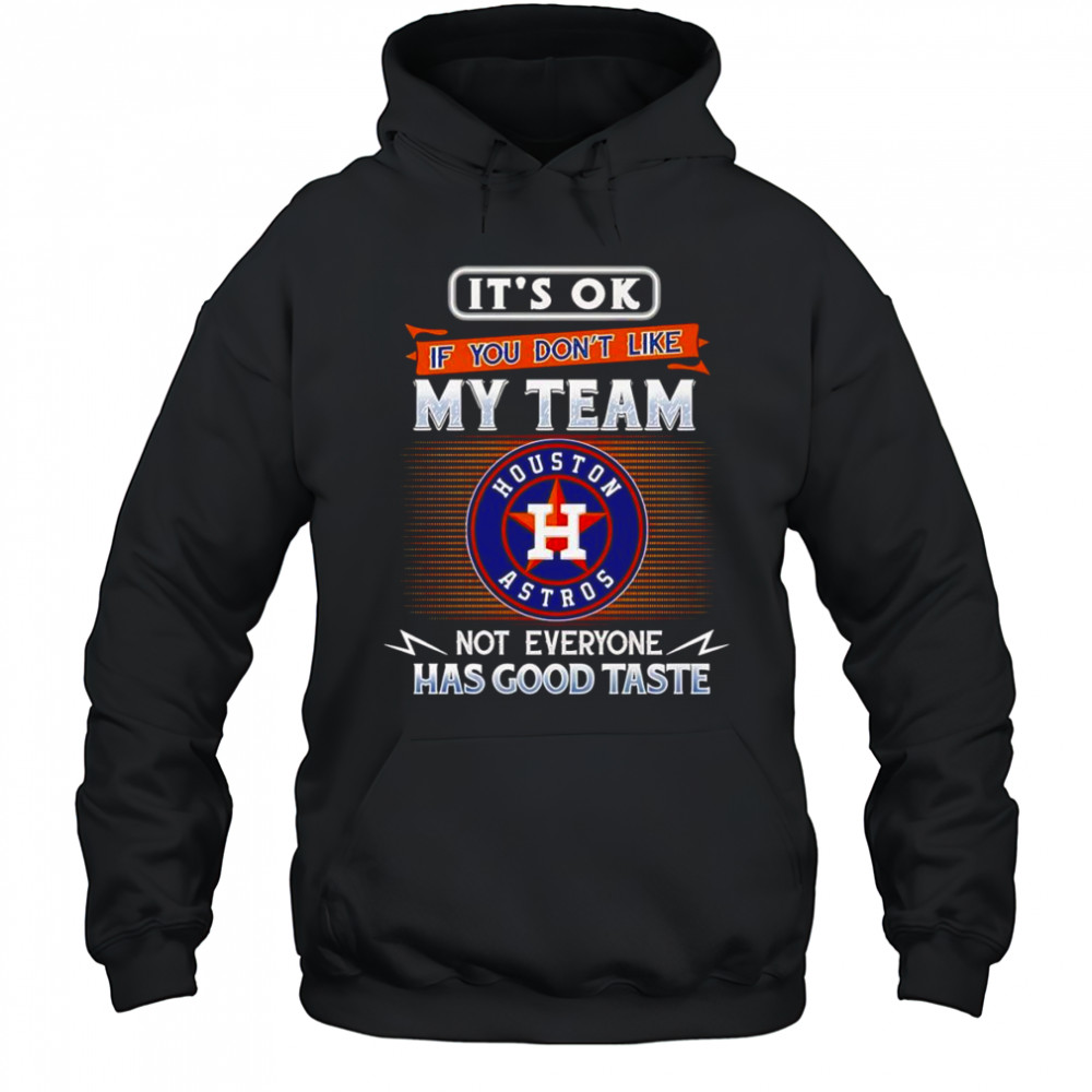 It’s ok if you don’t like my team not everyone has good taste Houston Astros shirt Hoodie