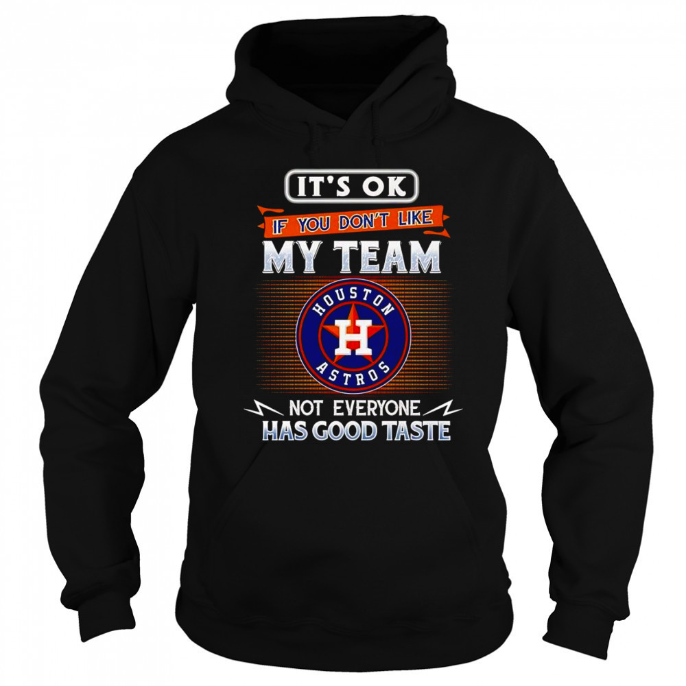 It’s ok if you don’t like my team not everyone has good taste Houston Astros shirt Sweatshirt