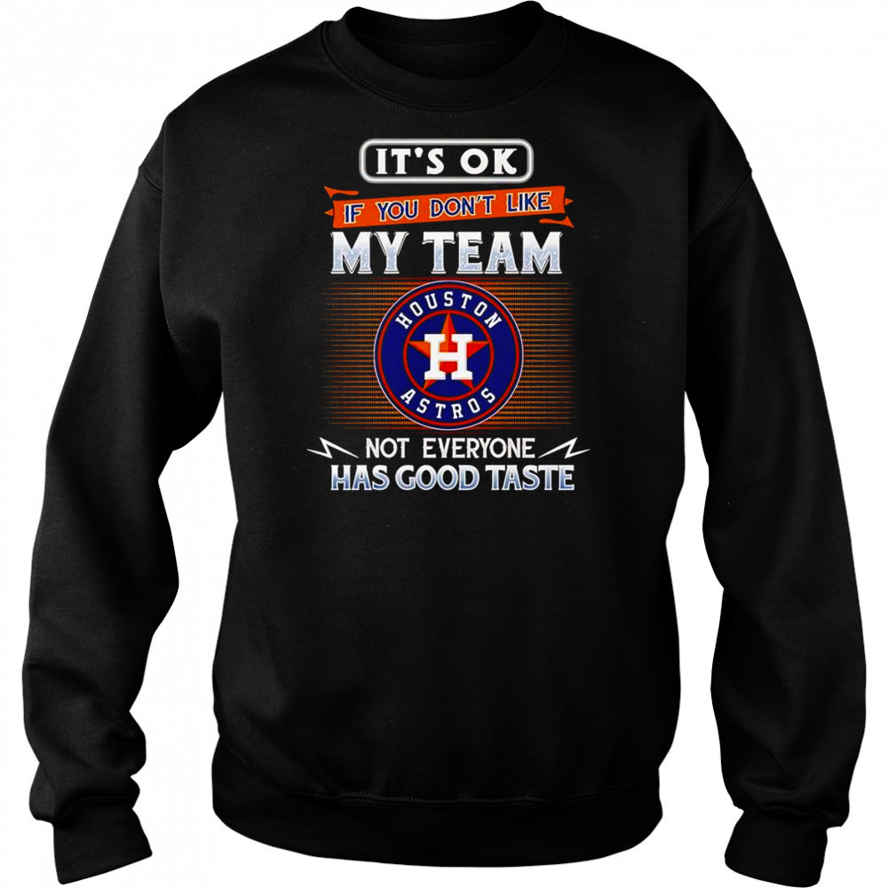 It’s ok if you don’t like my team not everyone has good taste Houston Astros shirt Hoodie
