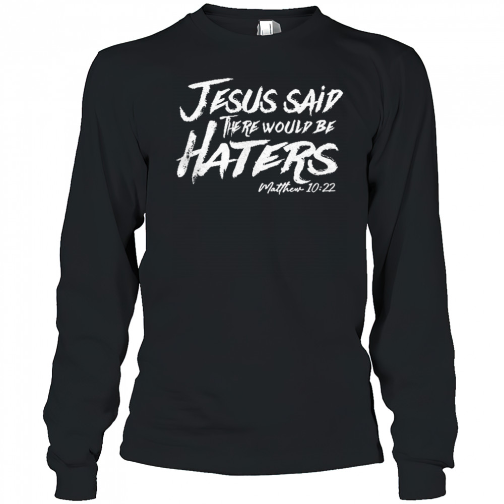 Jesus said there would be haters shirt Long Sleeved