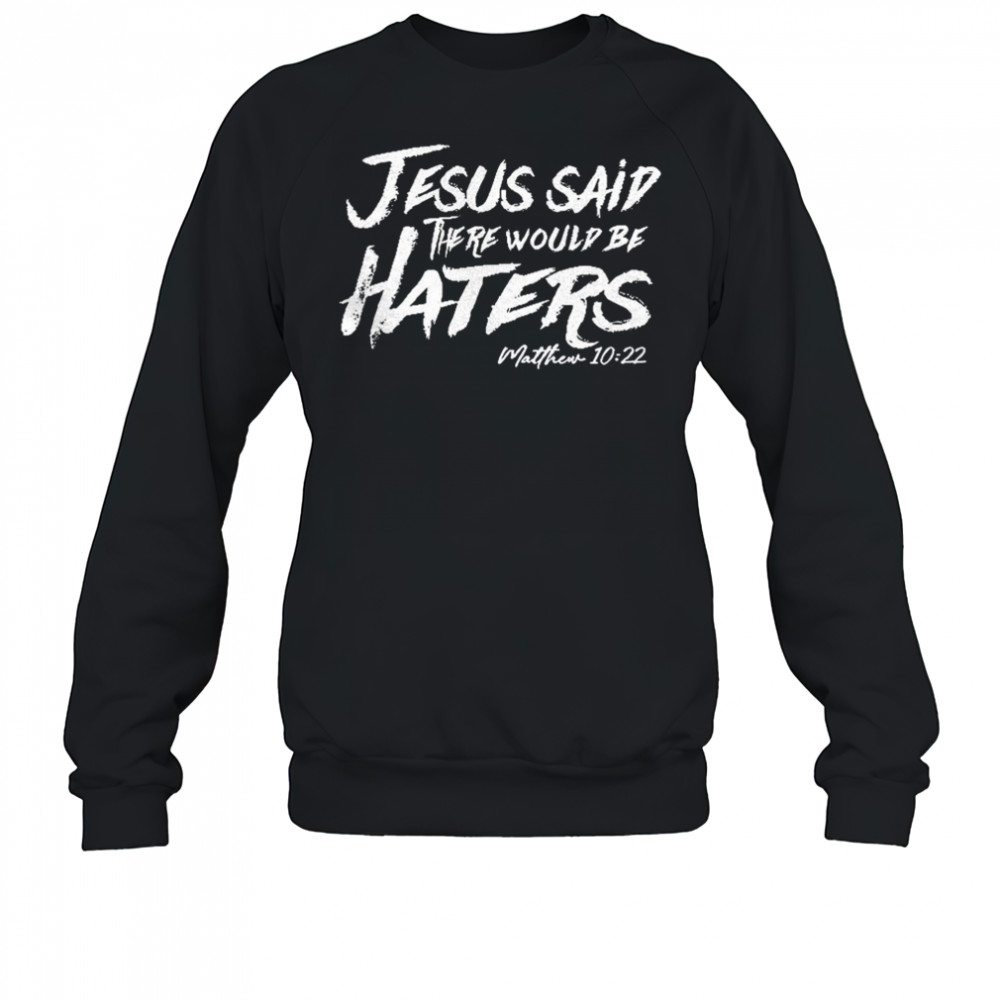 Jesus said there would be haters shirt Sweatshirt