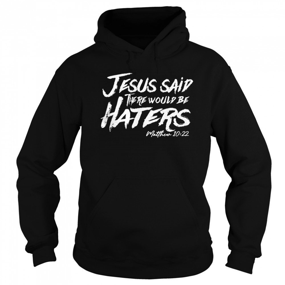Jesus said there would be haters shirt Sweatshirt
