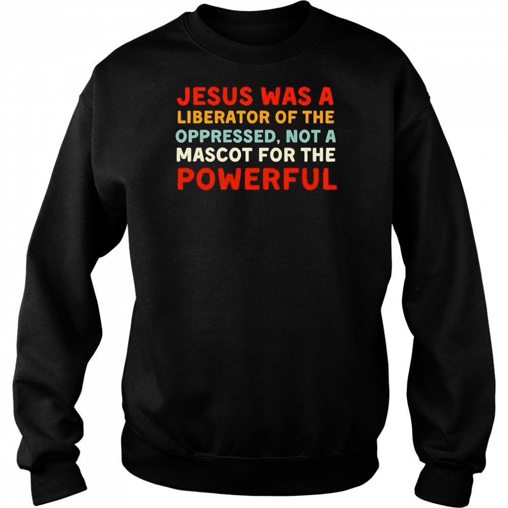 Jesus was a liberator of the oppressed not a mascot for the powerful shirt Hoodie