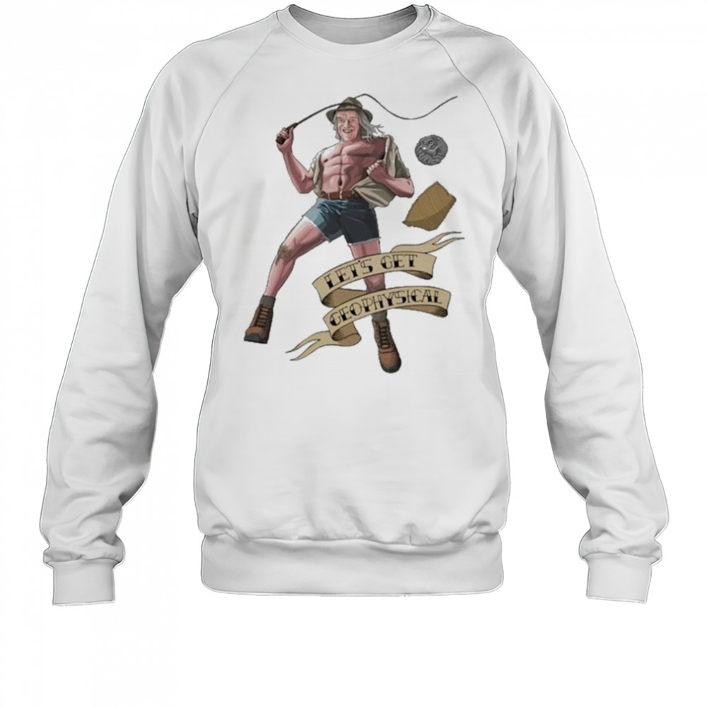 Jim’ll Paint It Let’s Get Geophysical Phil Shirt Sweatshirt