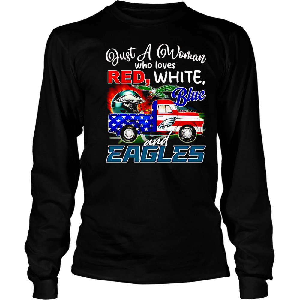 Just a woman who loves red white blue and Eagles shirt Long Sleeved