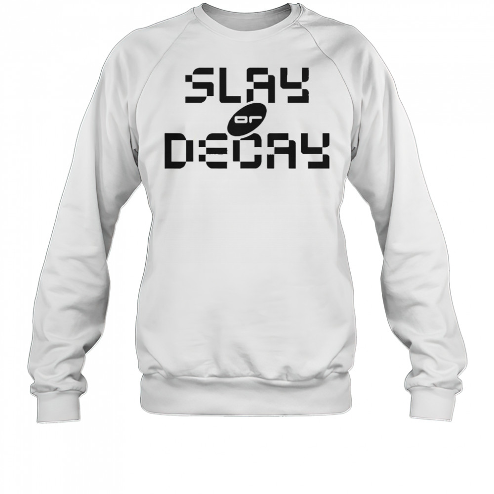 Katy Perry Slay Or Decay T-Shirt Sweatshirt