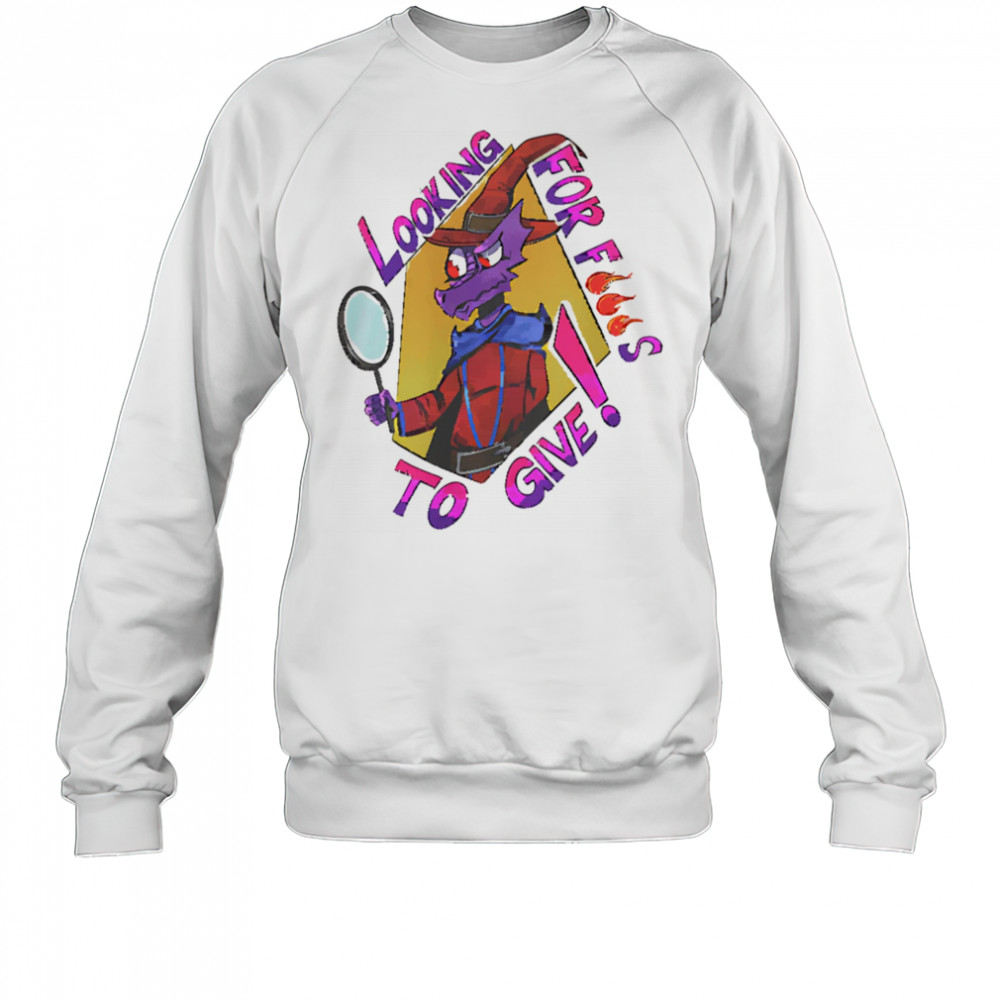 Looking For Fucks to Give shirt Sweatshirt